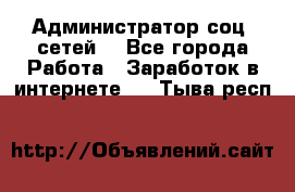 Администратор соц. сетей: - Все города Работа » Заработок в интернете   . Тыва респ.